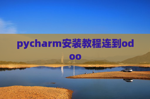 pycharm安装教程连到odoo pycharm安装教程连到odoo